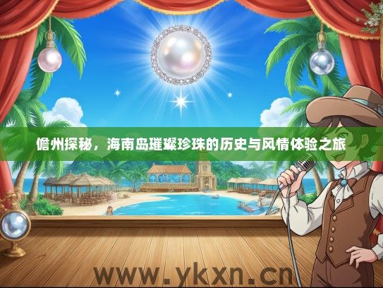 儋州探秘，海南岛璀璨珍珠的历史与风情体验之旅
