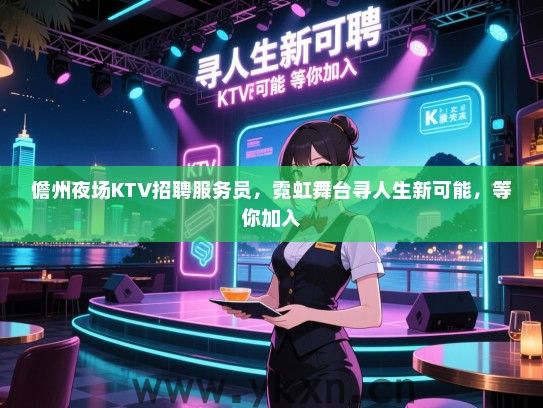 儋州夜场KTV招聘服务员,霓虹舞台寻人生新可能,等你加入 儋州夜场KTV招聘服务员,霓虹舞台寻人生新可能,等你加入
